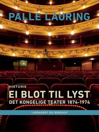 Palle Lauring: Ei blot til lyst : Det Kongelige Teater 1874-1974