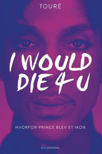 Touré (f. 1971): I would die 4 u : hvorfor Prince blev et ikon