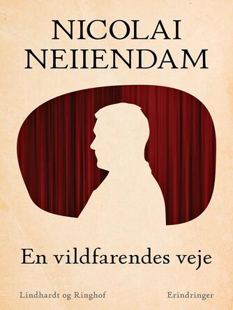 Nicolai Neiiendam: En vildfarendes veje : erindringer