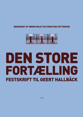 : Den store fortælling : festskrift til Geert Hallbäck