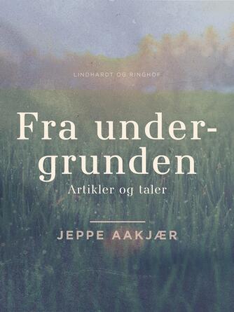 Jeppe Aakjær: Fra undergrunden : artikler og taler