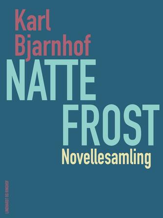 Karl Bjarnhof: Nattefrost : novellesamling