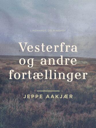 Jeppe Aakjær: Vesterfra og andre fortællinger