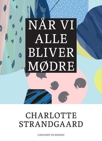 Charlotte Strandgaard: Når vi alle bliver mødre