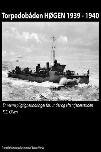 K. C. Olsen: Torpedobåden Høgen 1939-1940 : en værnepligtigs erindringer før, under og efter tjenestetiden