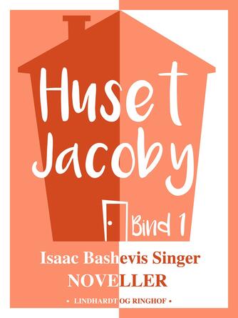 Isaac Bashevis Singer: Huset Jacoby. Bind 1