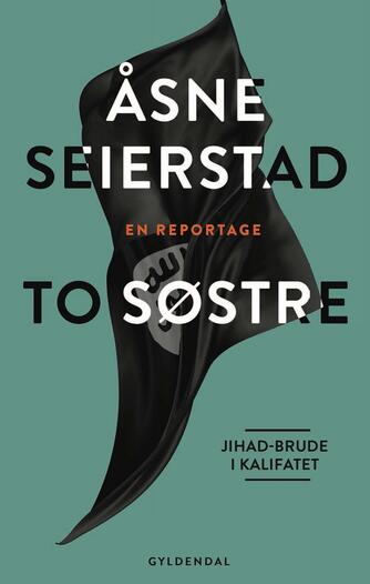 Åsne Seierstad: To søstre : en reportage : jihadbrude i kalifatet