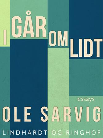 Ole Sarvig: I går - om lidt : essays