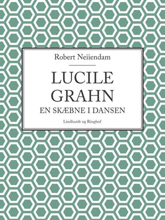 Robert Neiiendam: Lucile Grahn : en Skæbne i Dansen