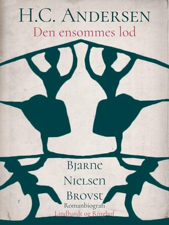 Bjarne Nielsen Brovst: H.C. Andersen : romanbiografi. Bind 4, Den ensommes lod