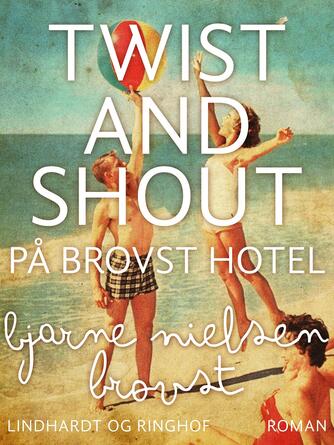 Bjarne Nielsen Brovst: Twist and shout på Brovst Hotel : roman