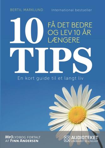 Bertil Marklund: 10 tips : få det bedre og lev 10 år længere : en kort guide til et langt liv