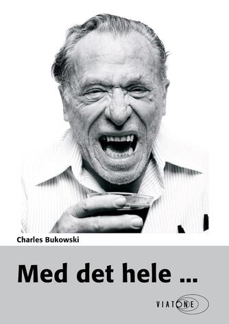 Charles Bukowski: Med det hele -