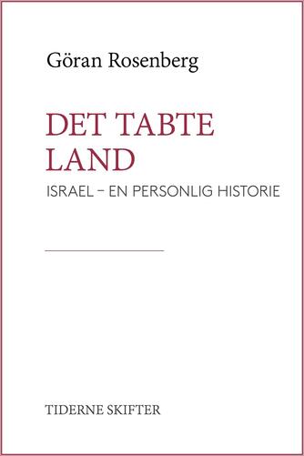 Göran Rosenberg: Det tabte land : Israel - en personlig historie