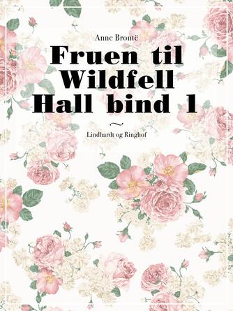 Anne Brontë: Fruen til Wildfell Hall. Bind 1