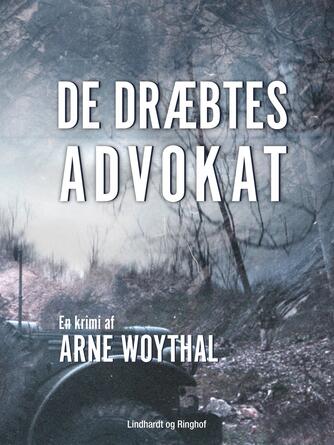 Arne Woythal (f. 1958): De dræbtes advokat : en krimi