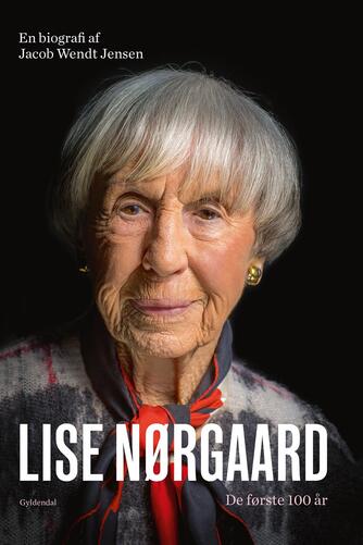 Jacob Wendt Jensen: Lise Nørgaard : de første 100 år : en biografi
