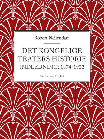 Robert Neiiendam: Det Kongelige Teaters Historie. 1, Indledning : (1874-1922)