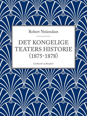 Robert Neiiendam: Det Kongelige Teaters Historie. 2, (1875-1878)