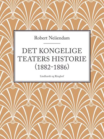 Robert Neiiendam: Det Kongelige Teaters Historie. 4, (1882-1886)