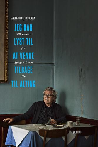 Andreas Fugl Thøgersen: Jeg har lyst til at vende tilbage til alting : 80 scener fra Jørgen Leths liv