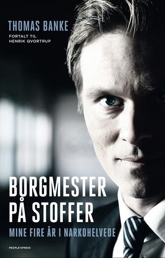 Thomas Banke (f. 1981): Borgmester på stoffer : mine fire år i narkohelvede