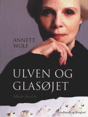 Annett Wolf: Ulven og glasøjet : billeder fra et liv