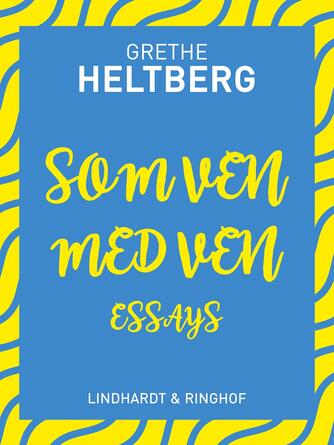 Grethe Heltberg: Som ven med ven : essays