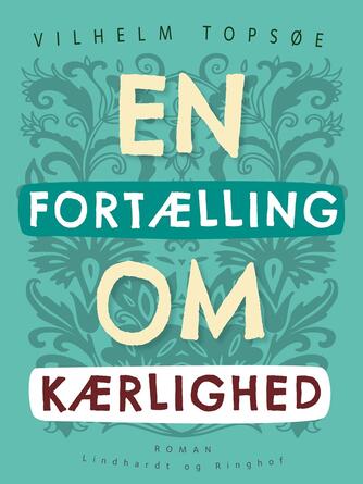 Vilhelm Topsøe (f. 1944): En fortælling om kærlighed : roman