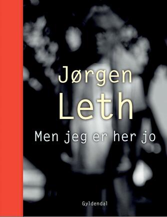 Jørgen Leth: Men jeg er her jo