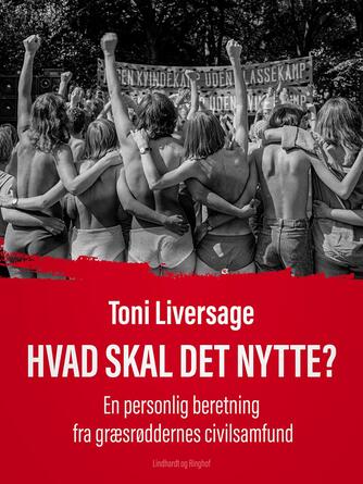 Toni Liversage: Hvad skal det nytte? : en personlig beretning fra græsrøddernes civilsamfund