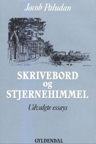 Jacob Paludan: Skrivebord og stjernehimmel : udvalgte essays