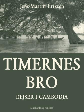 Jens-Martin Eriksen (f. 1955): Timernes bro : rejser i Cambodja