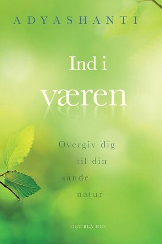 Adyashanti: Ind i væren : overgiv dig til din sande natur