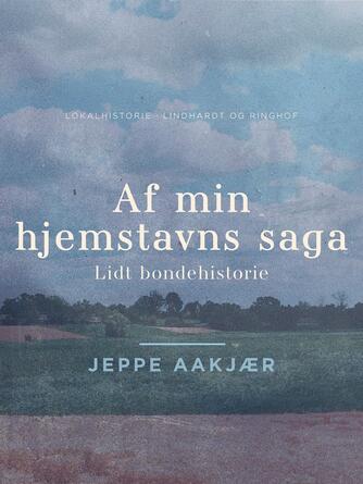 Jeppe Aakjær: Af min hjemstavns saga : lidt bondehistorie