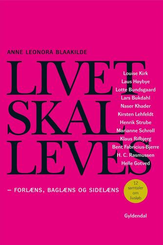 Anne Leonora Blaakilde: Livet skal leves : forlæns, baglæns og sidelæns : 12 samtaler om livsløb