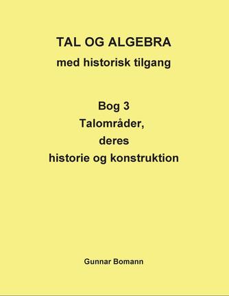 Gunnar Bomann: Tal og algebra med historisk tilgang. Bog 3, Talområder, deres anvendelse og konstruktion