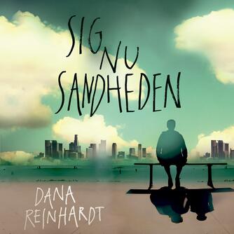 Dana Reinhardt: Sig nu sandheden