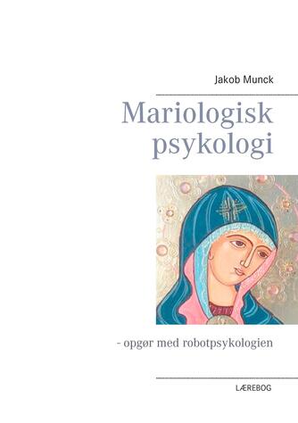 Jakob Munck: Mariologisk psykologi : opgør med robotpsykologien : lærebog