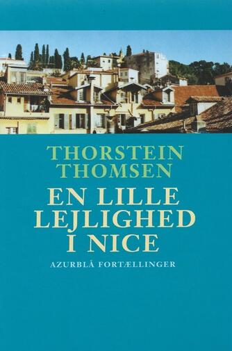 Thorstein Thomsen (f. 1950): En lille lejlighed i Nice : azurblå fortællinger