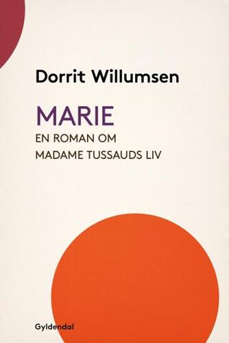 Dorrit Willumsen: Marie : en roman om Madame Tussauds liv