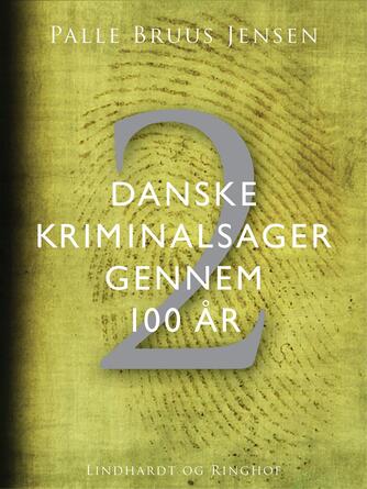 Palle Bruus Jensen (f. 1945): Danske kriminalsager gennem 100 år. Del 2