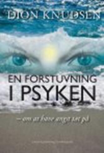 Dion Knudsen (f. 1968): En forstuvning i psyken : om at have angst tæt på : personlig beretning