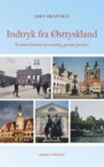 Jørn Ørnstrup: Indtryk fra Østtyskland : en kulturhistorisk lystvandring gennem fem byer : rejsebog