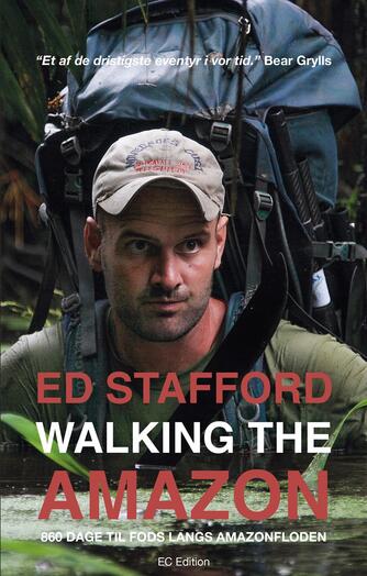 Ed Stafford: Walking the Amazon : 860 dage til fods langs Amazonfloden