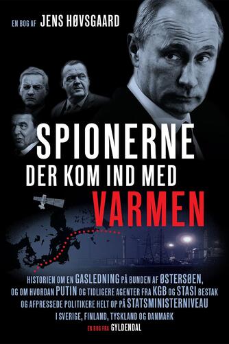 Jens Høvsgaard: Spionerne der kom ind med varmen : historien om en gasledning på bunden af Østersøen, og om hvordan Putin og tidligere agenter fra KGB og Stasi bestak og afpressede politikere helt op på statsministerniveau i Sverige, Finland, Tyskland og Danmark