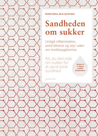 Anette Sams: Sandheden om sukker : alt, du skal vide om sukker for at opnå solid sundhed : undgå inflammation, smid kiloene og styr uden om livstilssygdomme