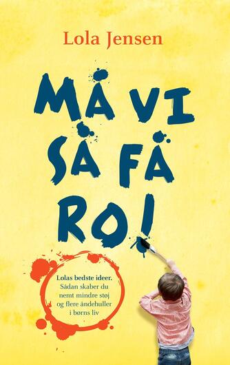 Lola Jensen (f. 1956): Må vi så få ro! : ideer til mindre støj og flere åndehuller i børns liv