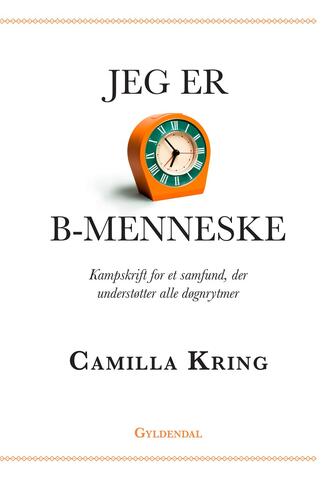 Camilla Kring: Jeg er B-menneske : kampskrift for et samfund, der understøtter alle døgnrytmer