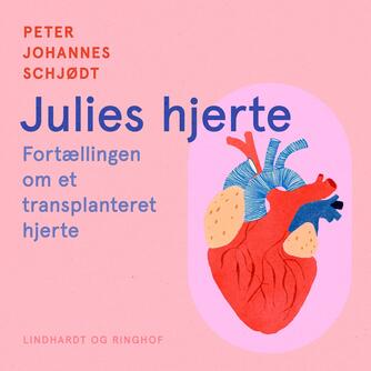 Peter Johannes Schjødt (f. 1957): Julies hjerte : fortællingen om et transplanteret hjerte